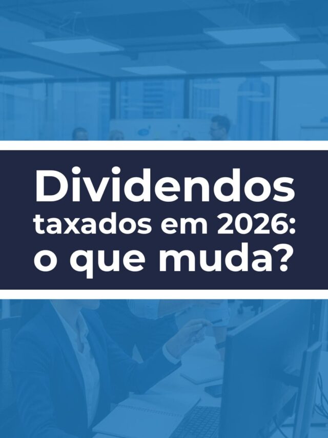 Dividendos vão ser taxados em 2026? O que muda